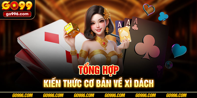 Tổng hợp kiến thức cơ bản về xì dách