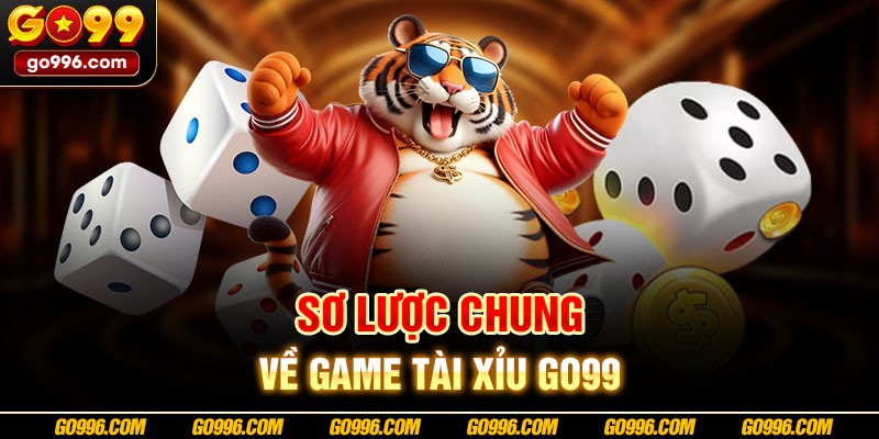 Sơ lược chung về game tài xỉu GO99