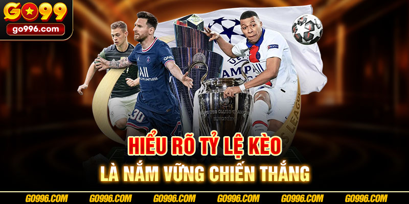 Hiểu rõ tỷ lệ kèo là nắm vững chiến thắng