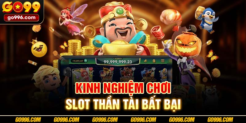 Kinh nghiệm chơi Slot Thần Tài bất bại