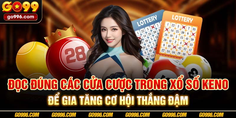 Đọc đúng các cửa cược trong xổ số Keno để gia tăng cơ hội thắng đậm