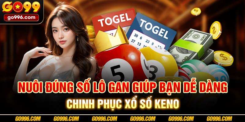 Nuôi đúng số lô gan giúp bạn dễ dàng chinh phục xổ số Keno