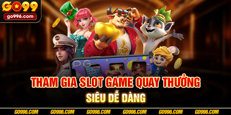 Tham gia slot game quay thưởng siêu dễ dàng