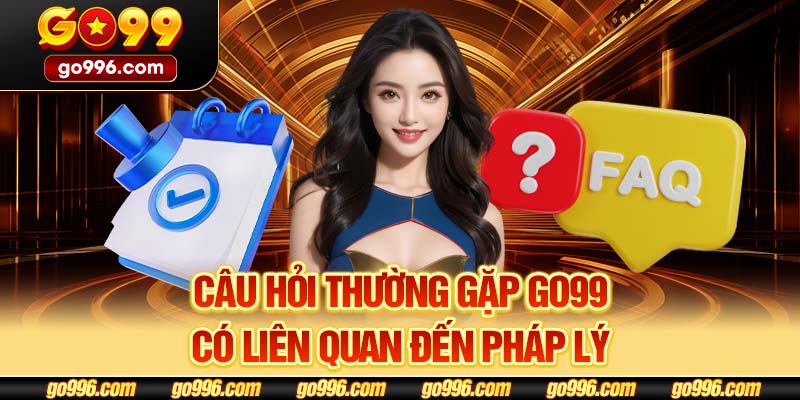 Câu hỏi thường gặp GO99 có liên quan đến pháp lý