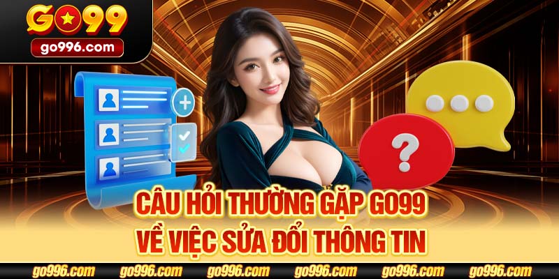 Câu hỏi thường gặp GO99 về việc sửa đổi thông tin