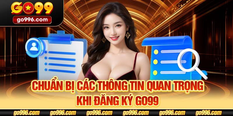 Chuẩn bị các thông tin quan trọng khi đăng ký GO99