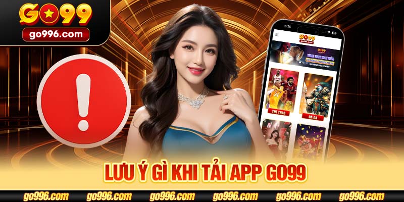 Lưu ý gì khi tải app GO99