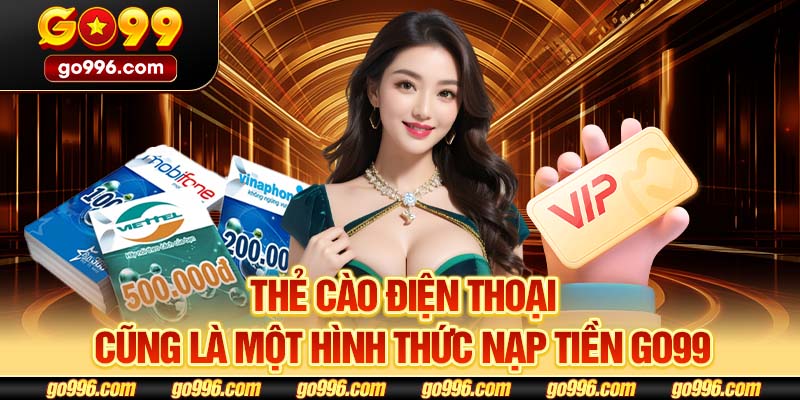 Thẻ cào điện thoại cũng là một hình thức nạp tiền GO99