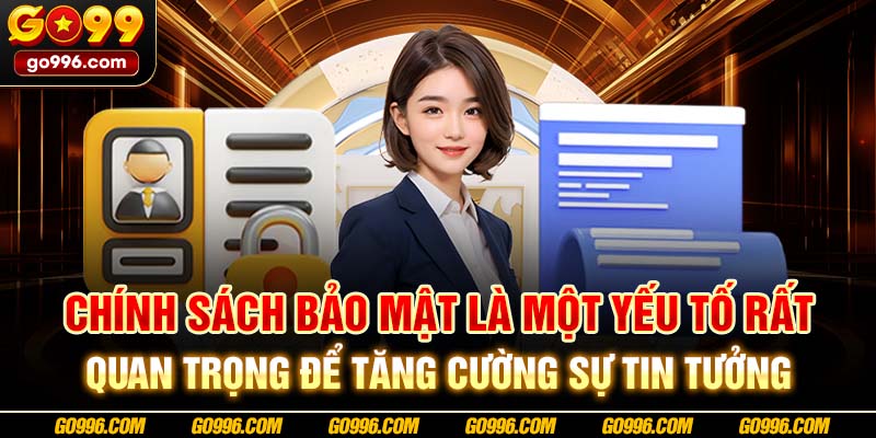 Chính sách bảo mật là một yếu tố rất quan trọng để tăng cường sự tin tưởng