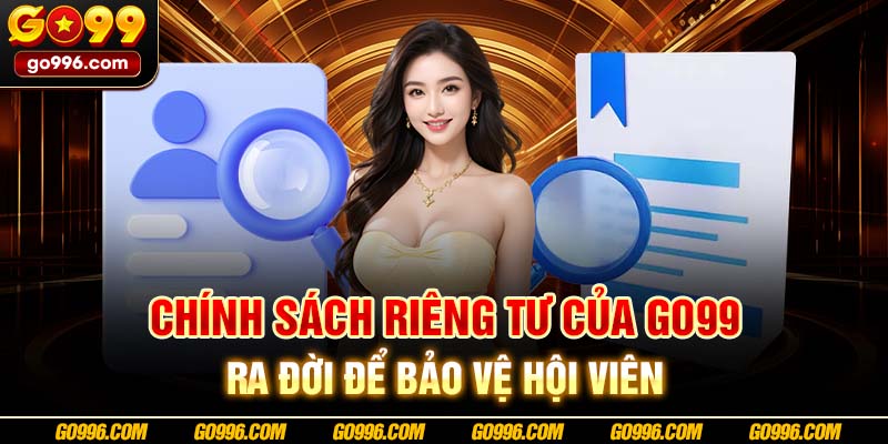 Chính sách riêng tư của GO99 ra đời để bảo vệ hội viên