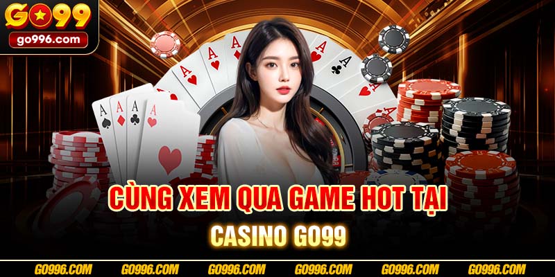 Cùng xem qua game hot tại casino GO99