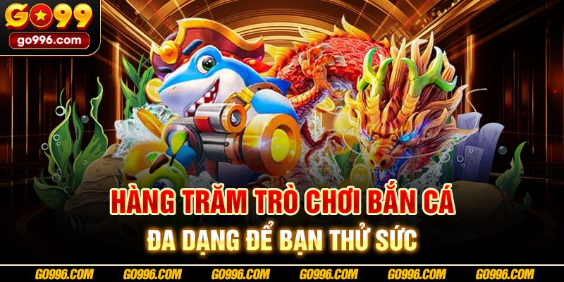 Hàng trăm trò chơi bắn cá đa dạng để bạn thử sức