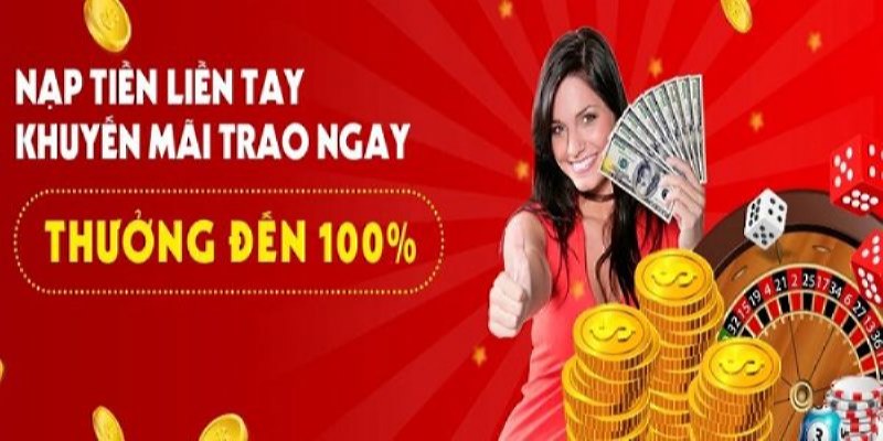 Nạp tiền ngay lần đầu để nhận thưởng số tiền cực khủng