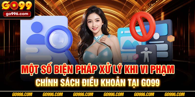 Một số biện pháp xử lý khi vi phạm chính sách điều khoản tại GO99