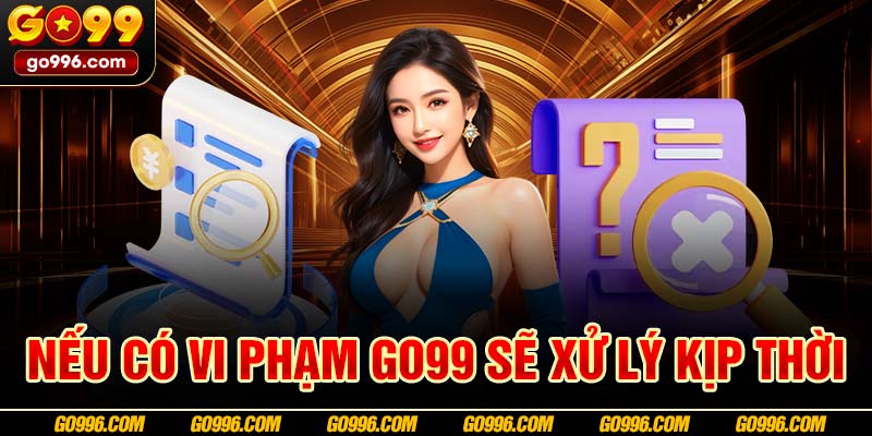 Nếu có vi phạm GO99 sẽ xử lý kịp thời